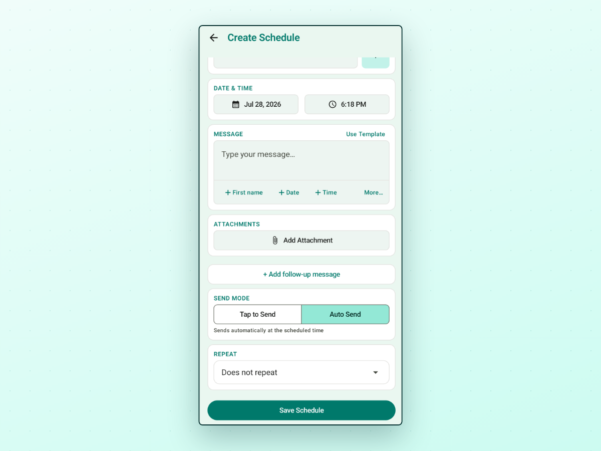 PlannedPing's full Create Schedule screen on Android: a Date & time row (Jul 28 2026, 6:18 PM); a Message field with a 'Type your message…' placeholder, a 'Use Template' link and a quick-insert row of First name, Date, Time and More… tokens; an Attachments section with an Add Attachment button; an 'Add follow-up message' action; a Send Mode toggle set to Auto Send, with Tap to Send as the other option, labelled 'Sends automatically at the scheduled time'; a Repeat field reading 'Does not repeat'; and a Save Schedule button